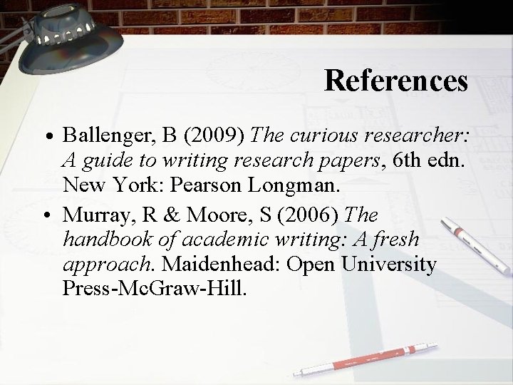 References • Ballenger, B (2009) The curious researcher: A guide to writing research papers,