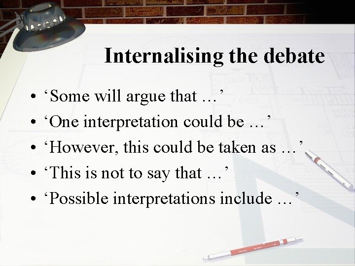 Internalising the debate • • • ‘Some will argue that …’ ‘One interpretation could