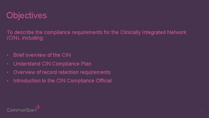 Objectives To describe the compliance requirements for the Clinically Integrated Network (CIN), including: •