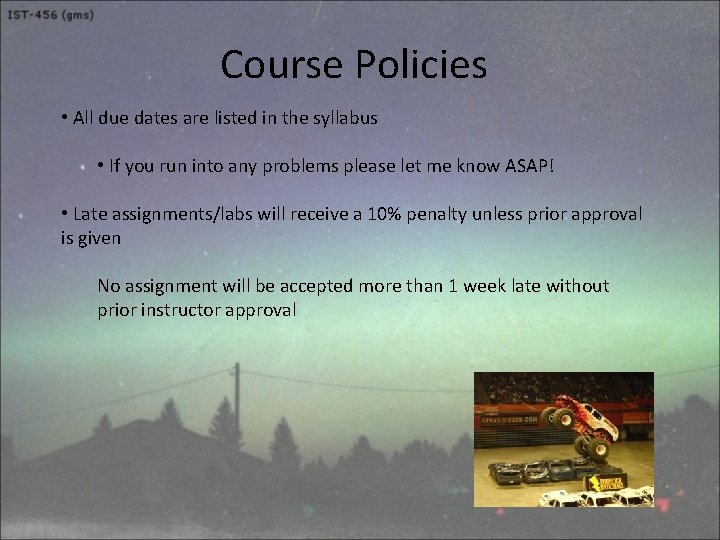 Course Policies • All due dates are listed in the syllabus • If you