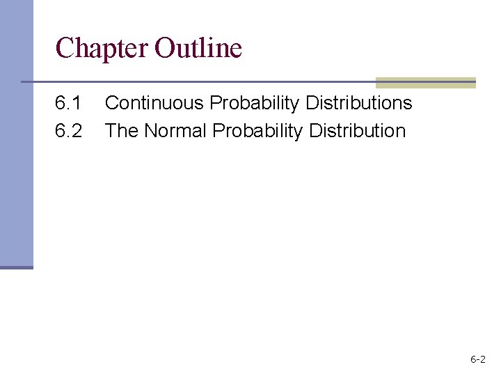 Chapter Outline 6. 1 6. 2 Continuous Probability Distributions The Normal Probability Distribution 6