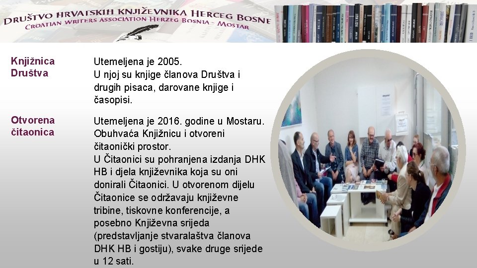 Knjižnica Društva Utemeljena je 2005. U njoj su knjige članova Društva i drugih pisaca,