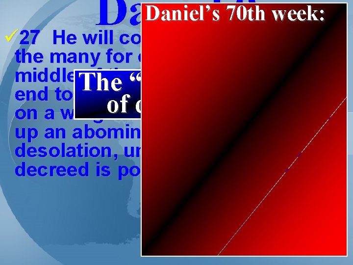 Daniel’s 70 th week: Daniel 9 ü 27 He will confirm a covenant with