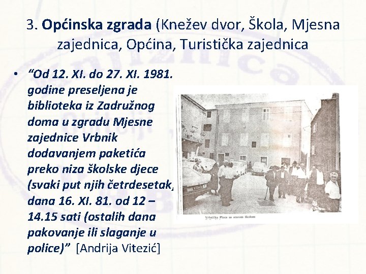 3. Općinska zgrada (Knežev dvor, Škola, Mjesna zajednica, Općina, Turistička zajednica • “Od 12.