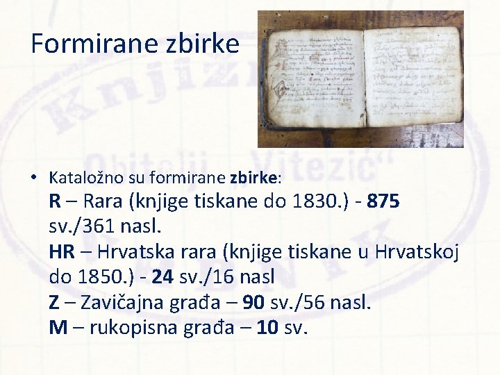 Formirane zbirke • Kataložno su formirane zbirke: R – Rara (knjige tiskane do 1830.