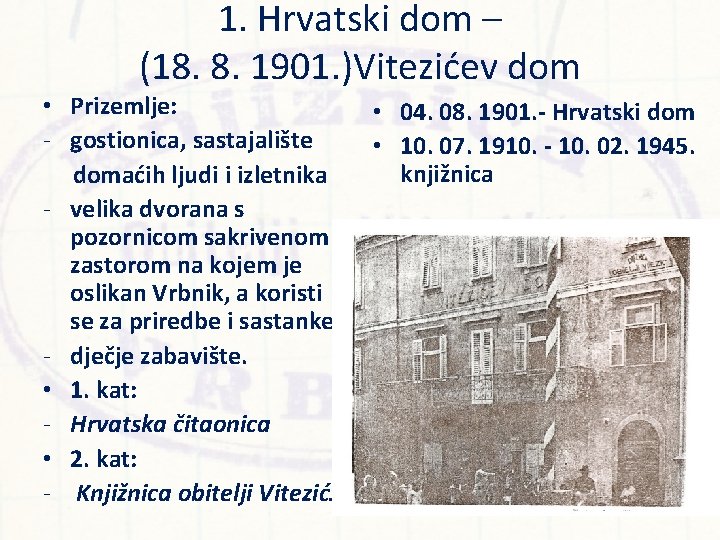 1. Hrvatski dom – (18. 8. 1901. )Vitezićev dom • Prizemlje: - gostionica, sastajalište