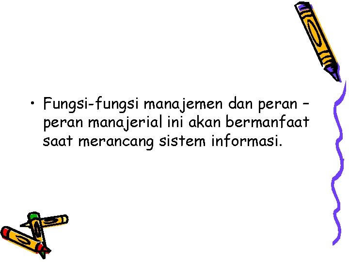 • Fungsi-fungsi manajemen dan peran – peran manajerial ini akan bermanfaat saat merancang • Fungsi-fungsi manajemen dan peran – peran manajerial ini akan bermanfaat saat merancang