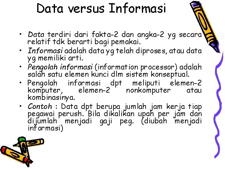 Data versus Informasi • Data terdiri dari fakta-2 dan angka-2 yg secara relatif tdk