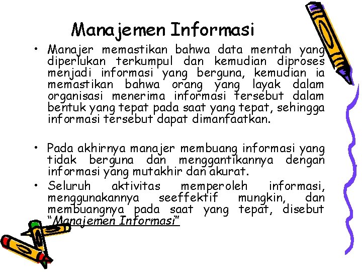 Manajemen Informasi • Manajer memastikan bahwa data mentah yang diperlukan terkumpul dan kemudian diproses Manajemen Informasi • Manajer memastikan bahwa data mentah yang diperlukan terkumpul dan kemudian diproses