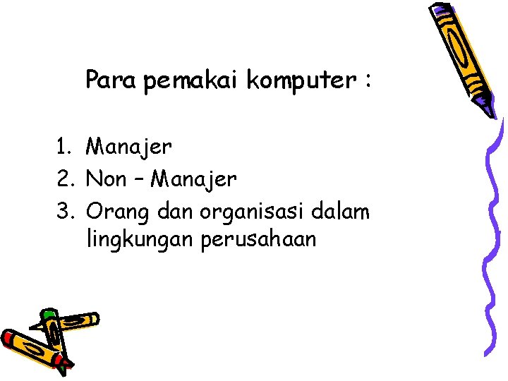 Para pemakai komputer : 1. Manajer 2. Non – Manajer 3. Orang dan organisasi Para pemakai komputer : 1. Manajer 2. Non – Manajer 3. Orang dan organisasi