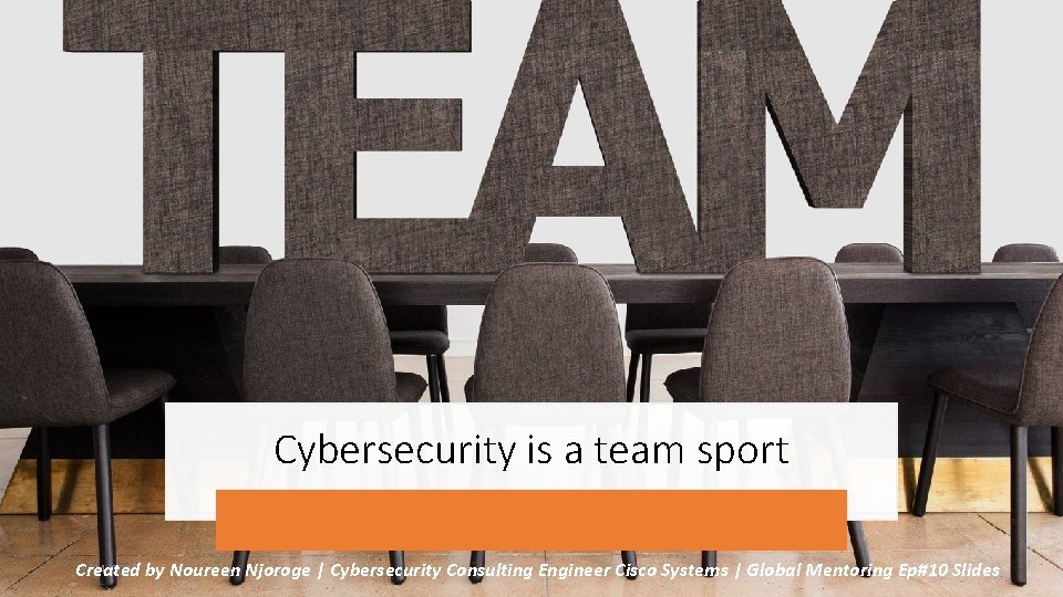 Cybersecurity is a team sport 1/24/2022 by Noureen Njoroge | Cybersecurity Consulting Engineer Cisco