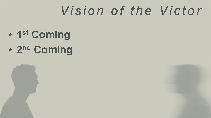Vision of the Victor • 1 st Coming • 2 nd Coming 