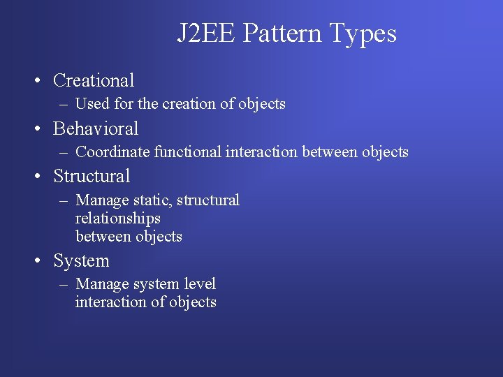 J 2 EE Pattern Types • Creational – Used for the creation of objects J 2 EE Pattern Types • Creational – Used for the creation of objects