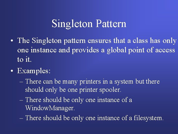 Singleton Pattern • The Singleton pattern ensures that a class has only one instance Singleton Pattern • The Singleton pattern ensures that a class has only one instance