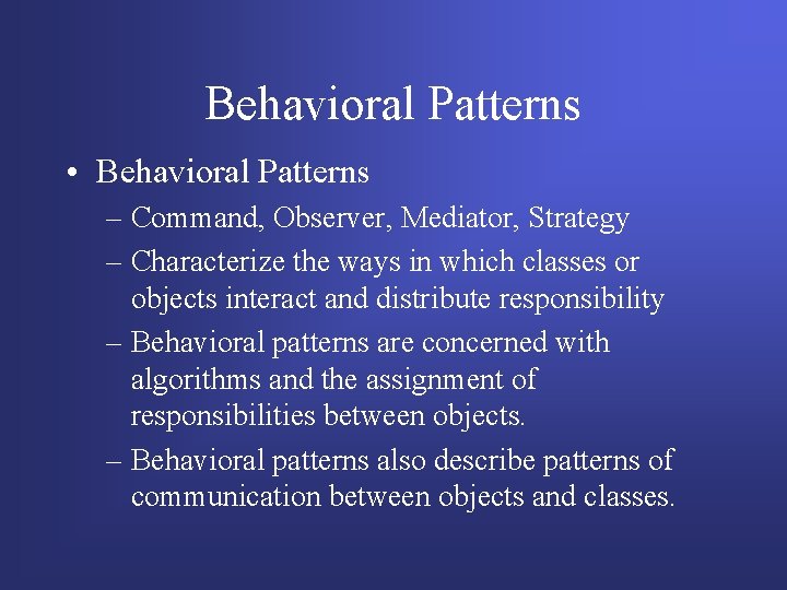 Behavioral Patterns • Behavioral Patterns – Command, Observer, Mediator, Strategy – Characterize the ways Behavioral Patterns • Behavioral Patterns – Command, Observer, Mediator, Strategy – Characterize the ways