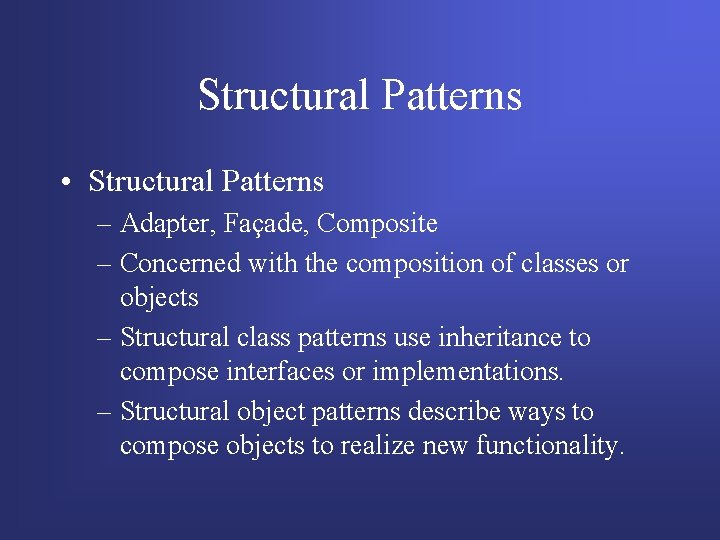 Structural Patterns • Structural Patterns – Adapter, Façade, Composite – Concerned with the composition Structural Patterns • Structural Patterns – Adapter, Façade, Composite – Concerned with the composition
