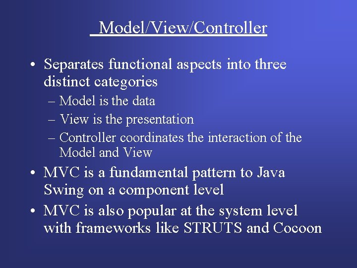 Model/View/Controller • Separates functional aspects into three distinct categories – Model is the data Model/View/Controller • Separates functional aspects into three distinct categories – Model is the data