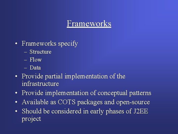 Frameworks • Frameworks specify – Structure – Flow – Data • Provide partial implementation Frameworks • Frameworks specify – Structure – Flow – Data • Provide partial implementation