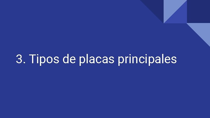 3. Tipos de placas principales 3. Tipos de placas principales