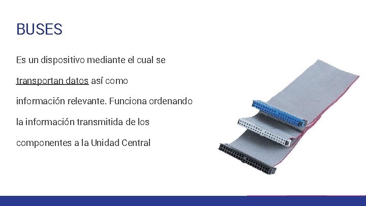 BUSES Es un dispositivo mediante el cual se transportan datos así como información relevante.