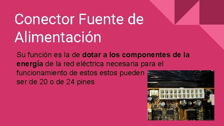 Conector Fuente de Alimentación Su función es la de dotar a los componentes de