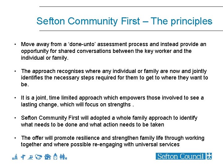 Sefton Community First – The principles • Move away from a ‘done-unto’ assessment process