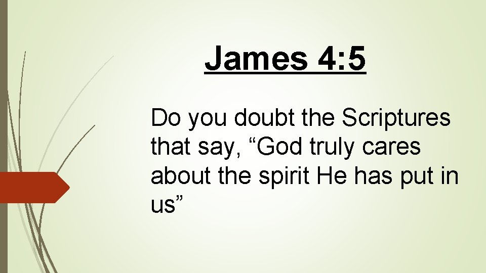 James 4: 5 Do you doubt the Scriptures that say, “God truly cares about