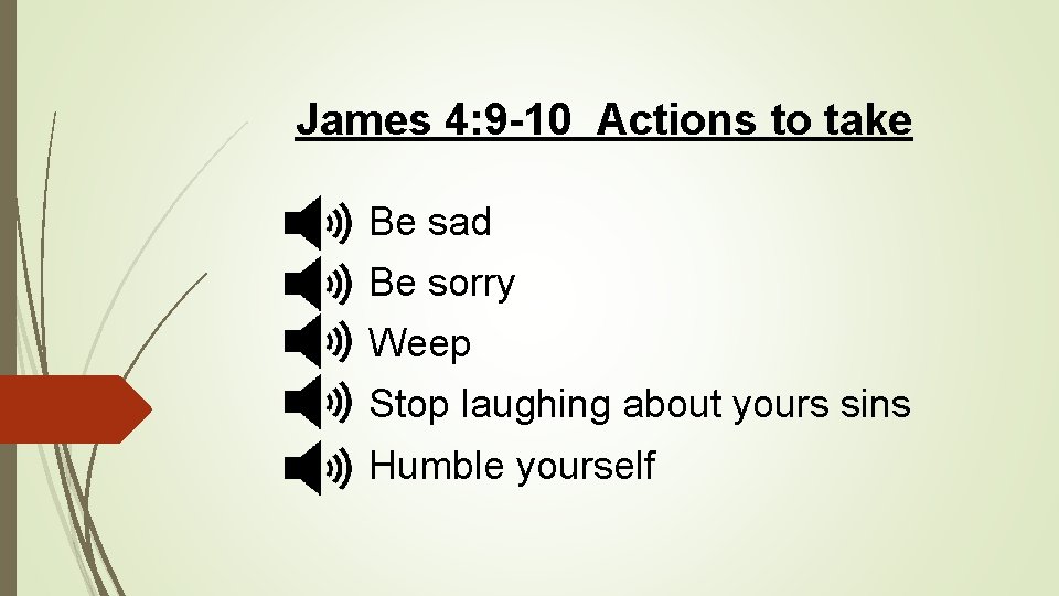 James 4: 9 -10 Actions to take Be sad Be sorry Weep Stop laughing
