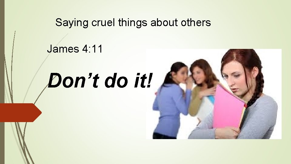 Saying cruel things about others James 4: 11 Don’t do it! 