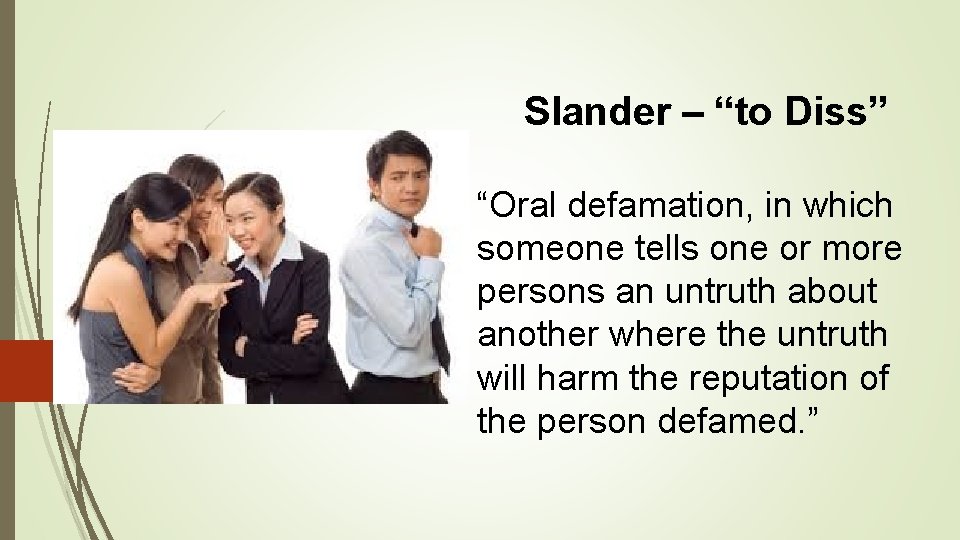Slander – “to Diss” “Oral defamation, in which someone tells one or more persons