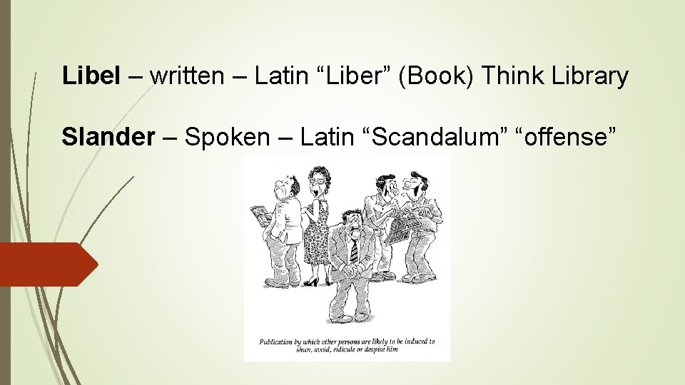 Libel – written – Latin “Liber” (Book) Think Library Slander – Spoken – Latin
