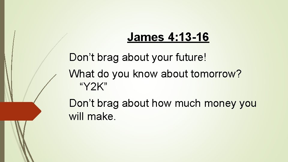 James 4: 13 -16 Don’t brag about your future! What do you know about