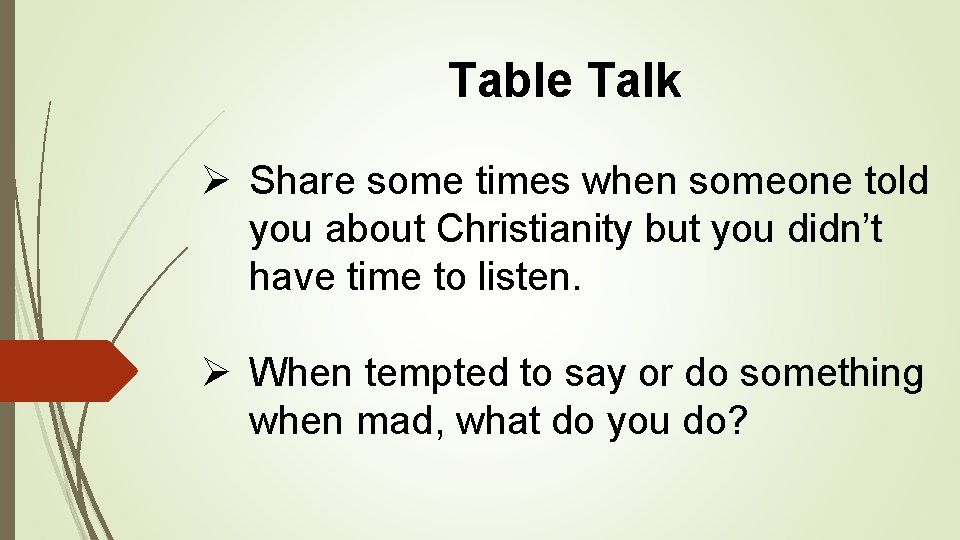 Table Talk Ø Share some times when someone told you about Christianity but you
