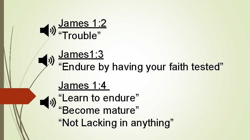 James 1: 2 “Trouble” James 1: 3 “Endure by having your faith tested” James