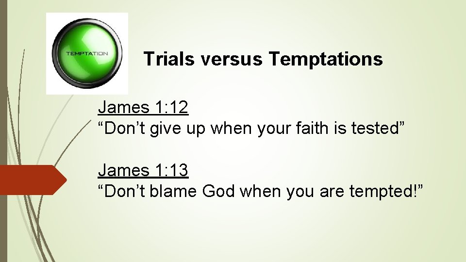 Trials versus Temptations James 1: 12 “Don’t give up when your faith is tested”