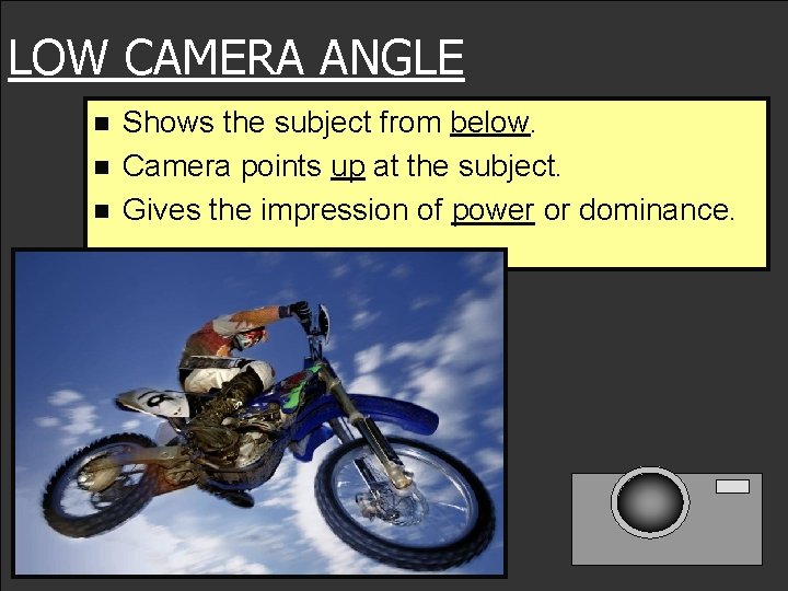 LOW CAMERA ANGLE n n n Shows the subject from below. Camera points up