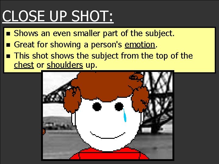 CLOSE UP SHOT: n n n Shows an even smaller part of the subject.