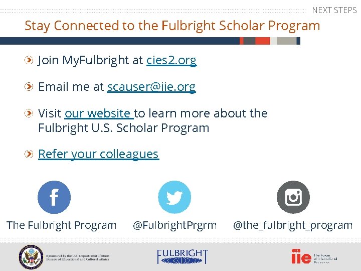 NEXT STEPS Stay Connected to the Fulbright Scholar Program Join My. Fulbright at cies