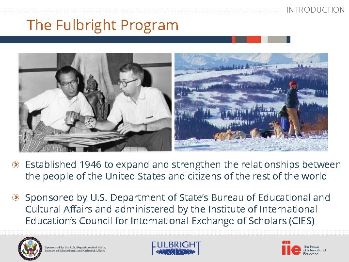 The Fulbright Program INTRODUCTION Established 1946 to expand strengthen the relationships between the people