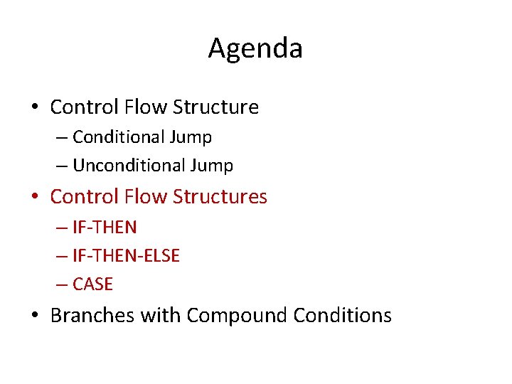 Agenda • Control Flow Structure – Conditional Jump – Unconditional Jump • Control Flow
