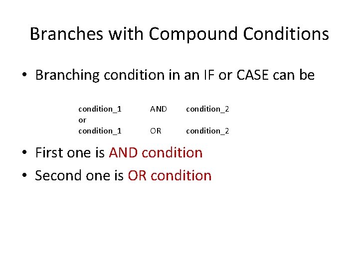 Branches with Compound Conditions • Branching condition in an IF or CASE can be