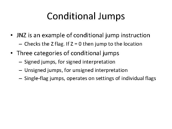 Conditional Jumps • JNZ is an example of conditional jump instruction – Checks the