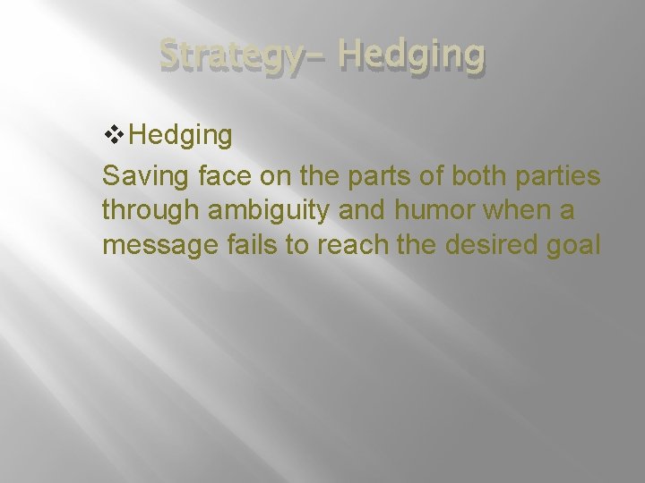 Strategy- Hedging v. Hedging Saving face on the parts of both parties through ambiguity