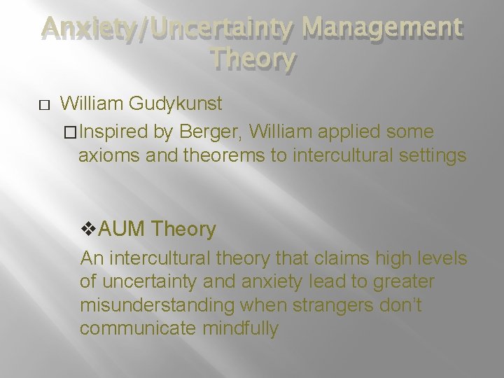 Anxiety/Uncertainty Management Theory � William Gudykunst �Inspired by Berger, William applied some axioms and