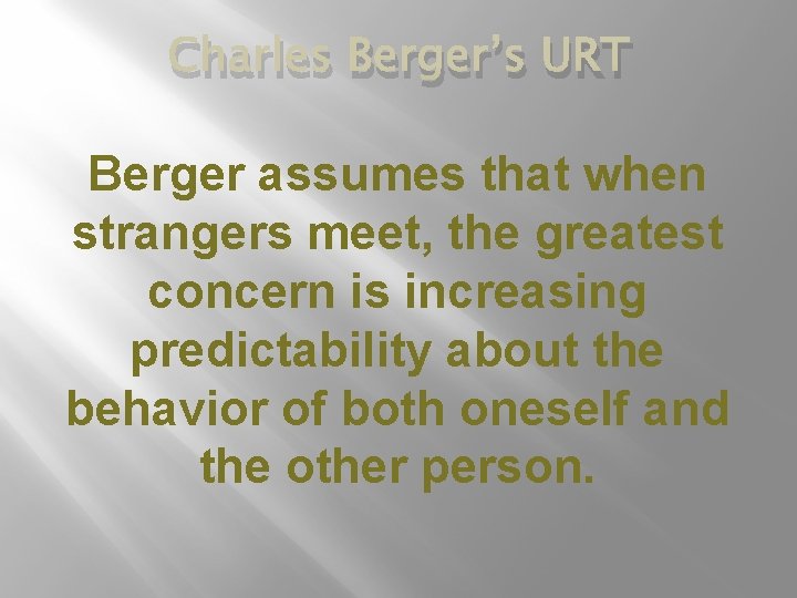 Charles Berger’s URT Berger assumes that when strangers meet, the greatest concern is increasing