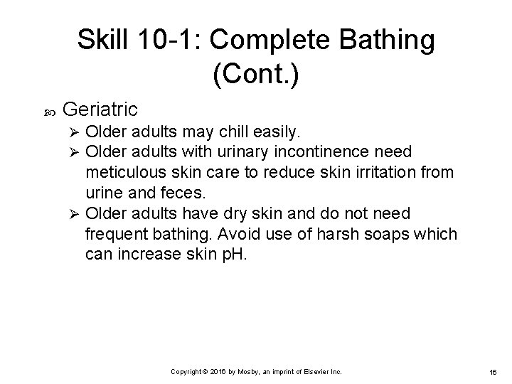 Skill 10 -1: Complete Bathing (Cont. ) Geriatric Older adults may chill easily. Older