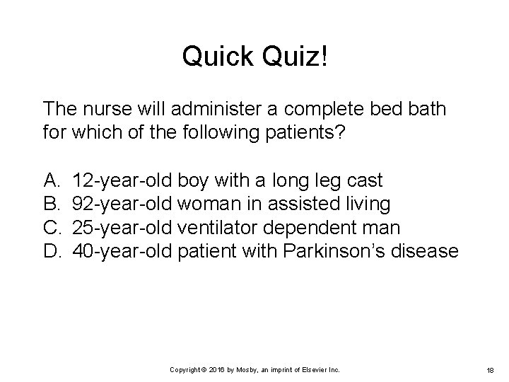 Quick Quiz! The nurse will administer a complete bed bath for which of the