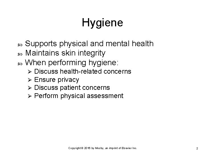 Hygiene Supports physical and mental health Maintains skin integrity When performing hygiene: Ø Ø