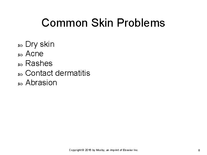 Common Skin Problems Dry skin Acne Rashes Contact dermatitis Abrasion Copyright © 2016 by