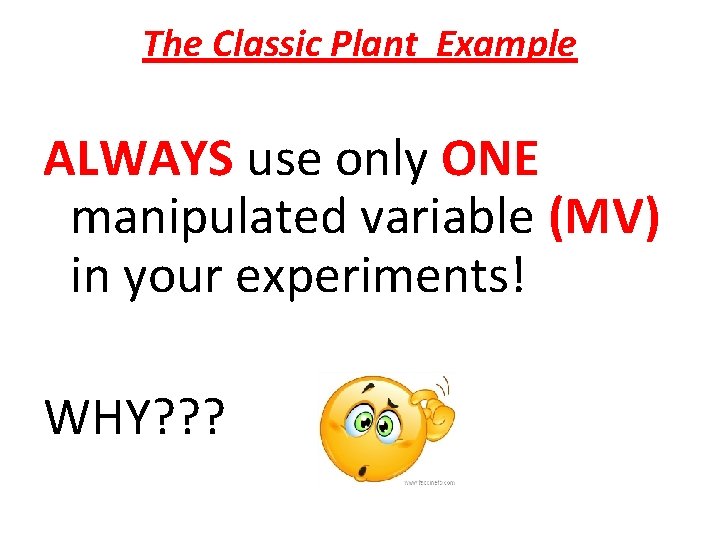 The Classic Plant Example ALWAYS use only ONE manipulated variable (MV) in your experiments!